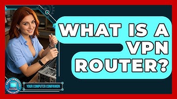 What Is A VPN Router? - Your Computer Companion