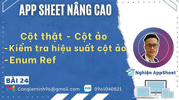 #APPSHEET NÂNG CAO_Bài 24: Cột thật, cột ảo. Kiểm tra hiệu suất cột ảo. Kiểu dữ liệu Enum Ref