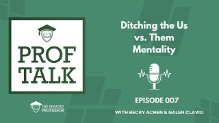Episode 007 - Prof Talk Pod - Ditching the Us vs. Them Mentality