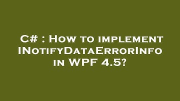 C# : How to implement INotifyDataErrorInfo in WPF 4.5?