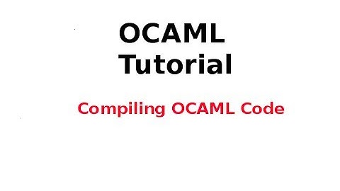OCAML Tutorial 19/33: Compiling OCAML Code
