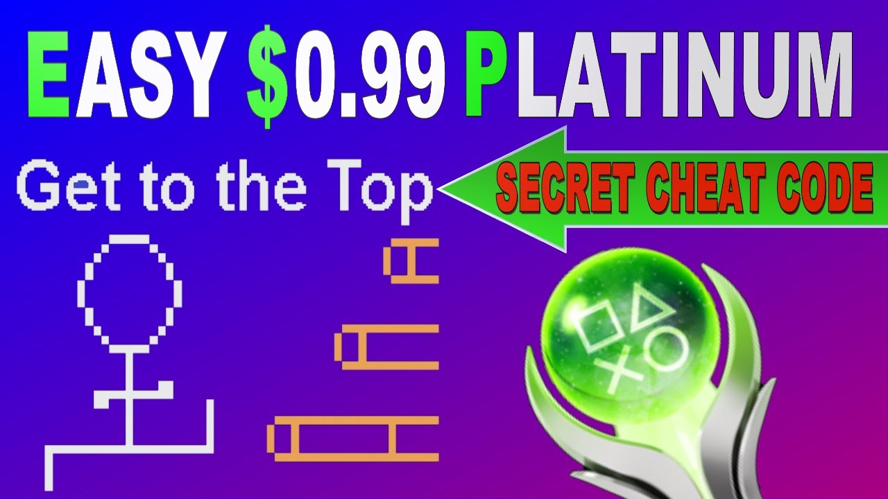 Easy 0.99 Platinum Cheat Code 5 Minute Platinum Get to the Top