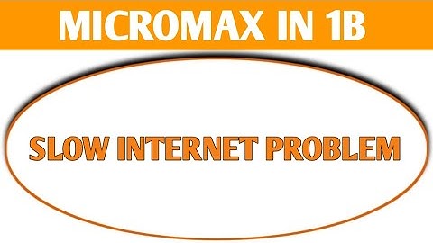 Micromax IN 1b slow internet problem, how to solve slow internet problem in Micromax IN 1b