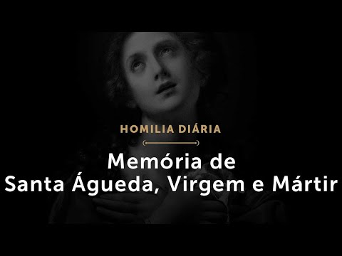 Homilia Diária: Memória de Santa Águeda, Virgem e Mártir (1702: 5 de fevereiro de 2021)