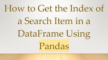 How to Get the Index of a Search Item in a DataFrame Using Pandas