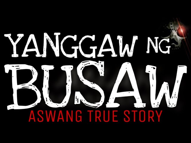 YANGGAW NG BUSAW | Aswang True Story