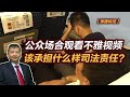 【张捷说法】公众场合观看不雅视频该承担什么样司法责任？