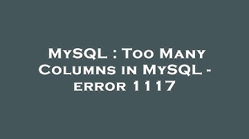 MySQL : Too Many Columns in MySQL - error 1117
