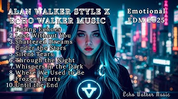 Alan Walker Style X Echo Walker Music – Fading Echoes Full Album 2025 • Emotional EDM & Heartbreak