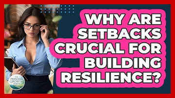 Why Are Setbacks Crucial For Building Resilience? - The Personal Growth Path