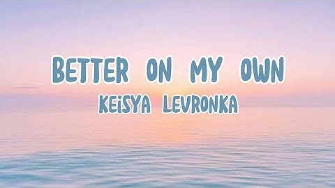 Lirik Lagu Better On My Own - Keisya Levronka