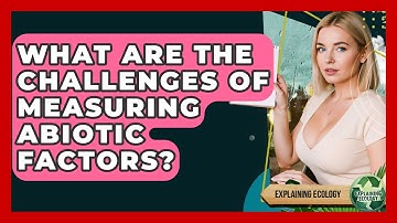 What Are The Challenges Of Measuring Abiotic Factors? - Explaining Ecology