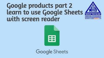 Google products part 2 learn to use Google Sheets with screen reader