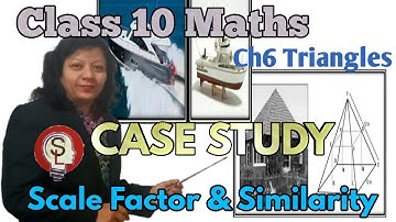 CASE STUDY: Class10 Maths Ch6 Triangles : Scale Factor & Similarity