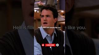 Hell is filled with people like you! Chandler Bing Monica Friends #friendsedits