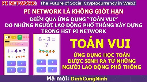Pi Network là KHÔNG GIỚI HẠN. Giới thiệu ứng dụng TOÁN VUI do những người lao động phổ thông tạo ra