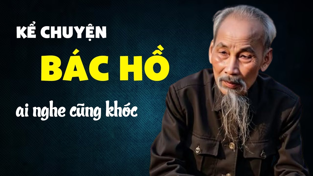 Kể Chuyện Bác Hồ Ai Nghe Cũng Khóc