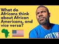 What do Africans think about African Americans and vice versa ?