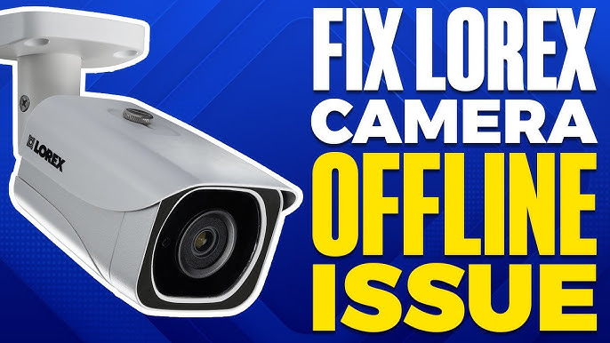 How to Fix Lorex Camera Offline: Quick & Easy Solutions!