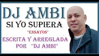 SI YO SUPIERA.....DJ AMBI ENSAYANDO