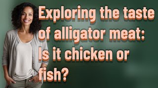 Exploring the taste of alligator meat: Is it chicken or fish? Is Alligator Meat Or Fish