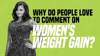 Why Do People Love to Comment on Women’s Weight Gain?