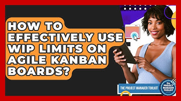 How To Effectively Use WIP Limits On Agile Kanban Boards? - The Project Manager Toolkit