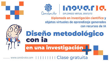 Diseño metodológico de la investigación con ia Mód 4 Clas. 2 - Dipl. INOVARIA Cerebrote