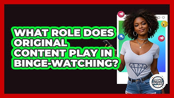 What Role Does Original Content Play In Binge-watching? - Trend Unwrapper