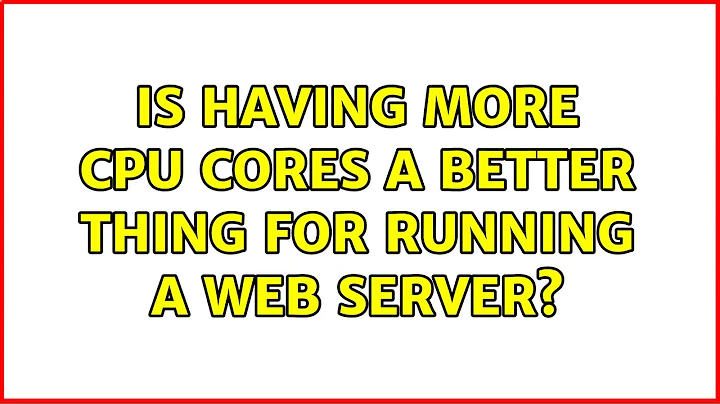 Is having more CPU cores a better thing for running a web server? (3 Solutions!!)