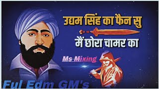 Udham Singh ka fan su mai chora chamar ka | Dj Ms Mixing Ful Edm GM's Drop Rimix