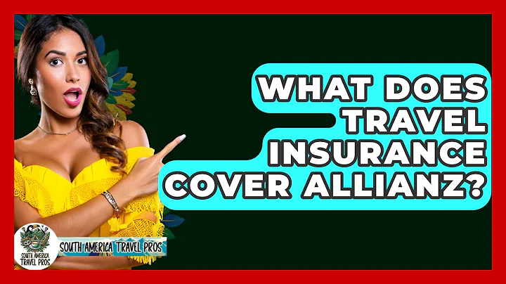 What Does Travel Insurance Cover Allianz? - South America Travel Pros