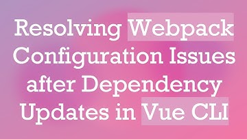 Resolving Webpack Configuration Issues after Dependency Updates in Vue CLI