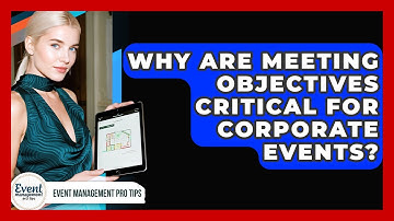 Why Are Meeting Objectives Critical For Corporate Events? - Event Management Pro Tips