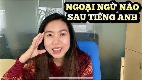 HỌC NGOẠI NGỮ NÀO SAU TIẾNG ANH - QUỲNH ANH