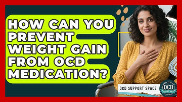 How Can You Prevent Weight Gain From OCD Medication? - OCD Support Space
