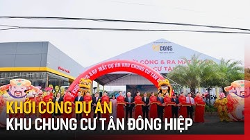 Khởi công và ra mắt dự án khu chung cư Tân Đông Hiệp | Tin tức