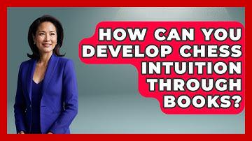 How Can You Develop Chess Intuition Through Books? | The Chess Codex