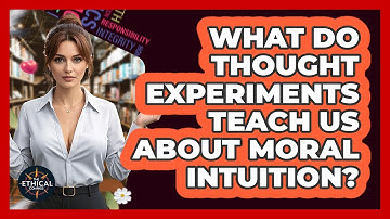What Do Thought Experiments Teach Us About Moral Intuition? - The Ethical Compass