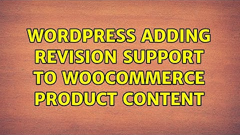 Wordpress: Adding revision support to WooCommerce product content (2 Solutions!!)