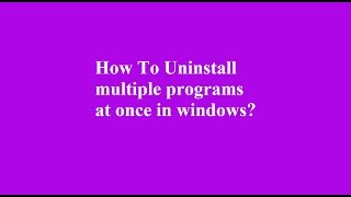 Fastest way to uninstall multiple programs at once in windows