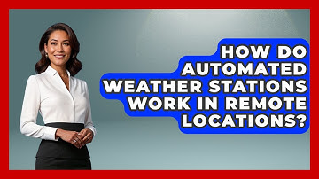 How Do Automated Weather Stations Work In Remote Locations? - Weather Watchdog