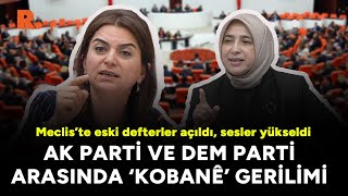 Meclis’te eski defterler açıldı, sesler yükseldi: AK Parti ve DEM Parti arasında 'Kobanê' gerilimi