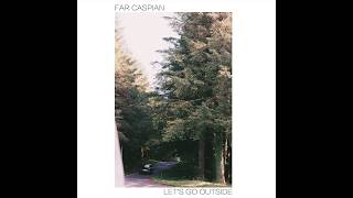 Far Caspian - Let&#39;s Go Outside