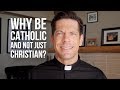 Why be catholic and not just christian