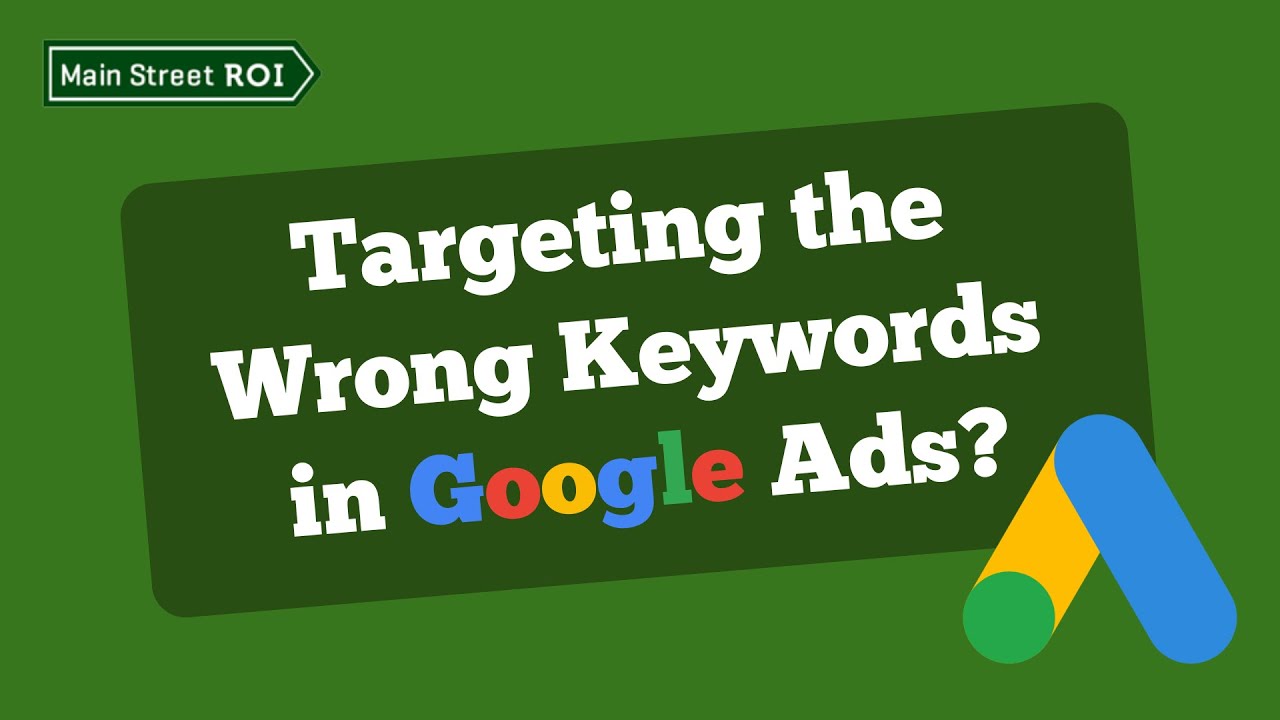 Targeting the Wrong Keywords in Google Ads?