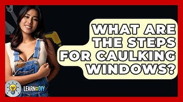 What Are The Steps For Caulking Windows? - LearnToDIY360.com