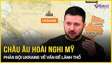 Châu Âu hoài nghi Mỹ về vấn đề lãnh thổ Ukraine, NATO tuyên bố về việc “bảo vệ ông Zelensky”