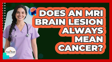 Does An MRI Brain Lesion Always Mean Cancer? - Brain Health Support Network