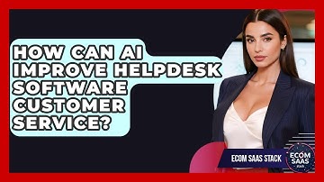 How Can AI Improve Helpdesk Software Customer Service? - Ecom SaaS Stack